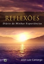 REFLEXÕES: DIÁRIO DE MINHAS EXPERIÊNCIAS - José Luiz Camargo