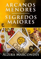 ARCANOS MENORES, SEGREDOS MAIORES - Alzira Marcondes