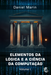 ELEMENTOS DA LÓGICA E A CIÊNCIA DA COMPUTAÇÃO: VOLUME I  - Daniel Marin
