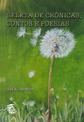SELETA DE CRÔNICAS, CONTOS E POESIAS DOS ACADÊMICOS DA ACADEMIA DE LETRAS, CIÊNCIAS E ARTES DA AFPESP